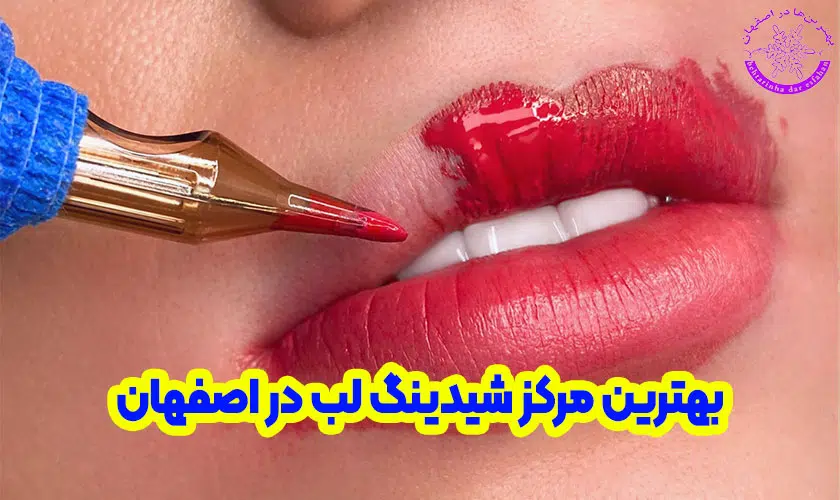 بهترین مرکز شیدینگ لب در اصفهان